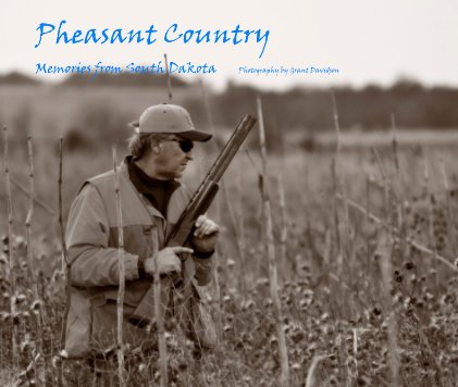 Pheasant Country Memories from South Dakota Photography by Grant Davidson book cover