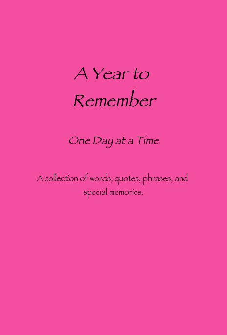 Ver A Year to Remember One Day at a Time A collection of words, quotes, phrases, and special memories. por K. Harvey