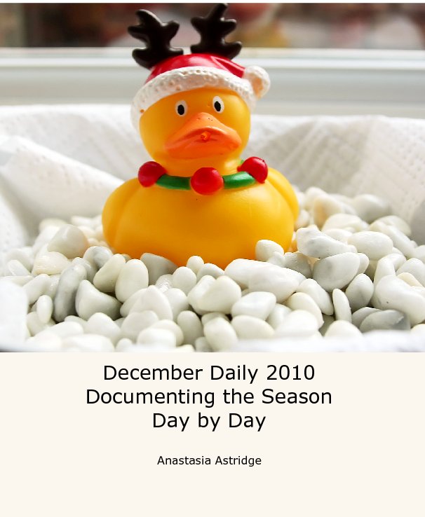 View December Daily 2010
Documenting the Season
Day by Day by Anastasia Astridge