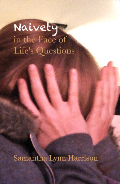 View Naivety in the Face of Life's Questions by Samantha Lynn Harrison