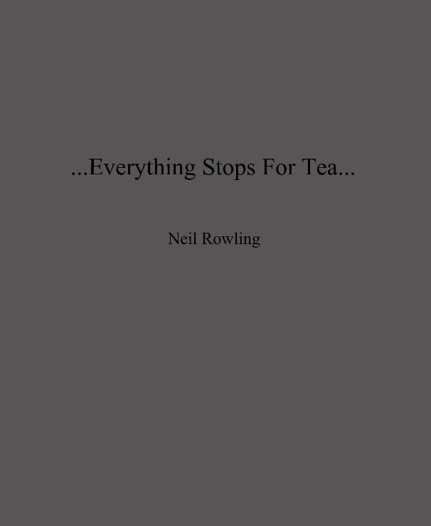 View ...Everything Stops For Tea... by Neil Rowling