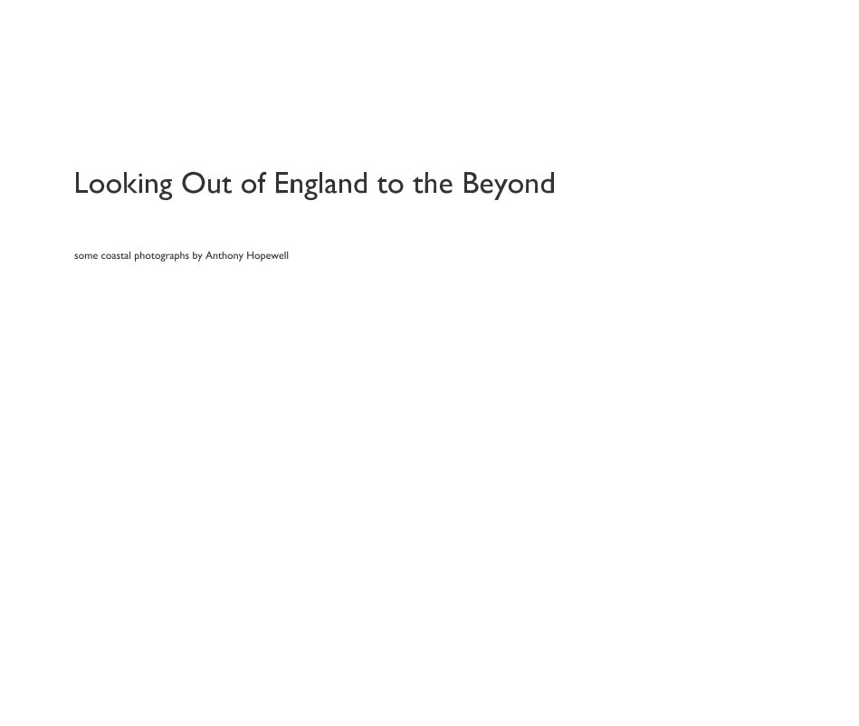 View Looking Out of England to the Beyond by some coastal photographs by Anthony Hopewell