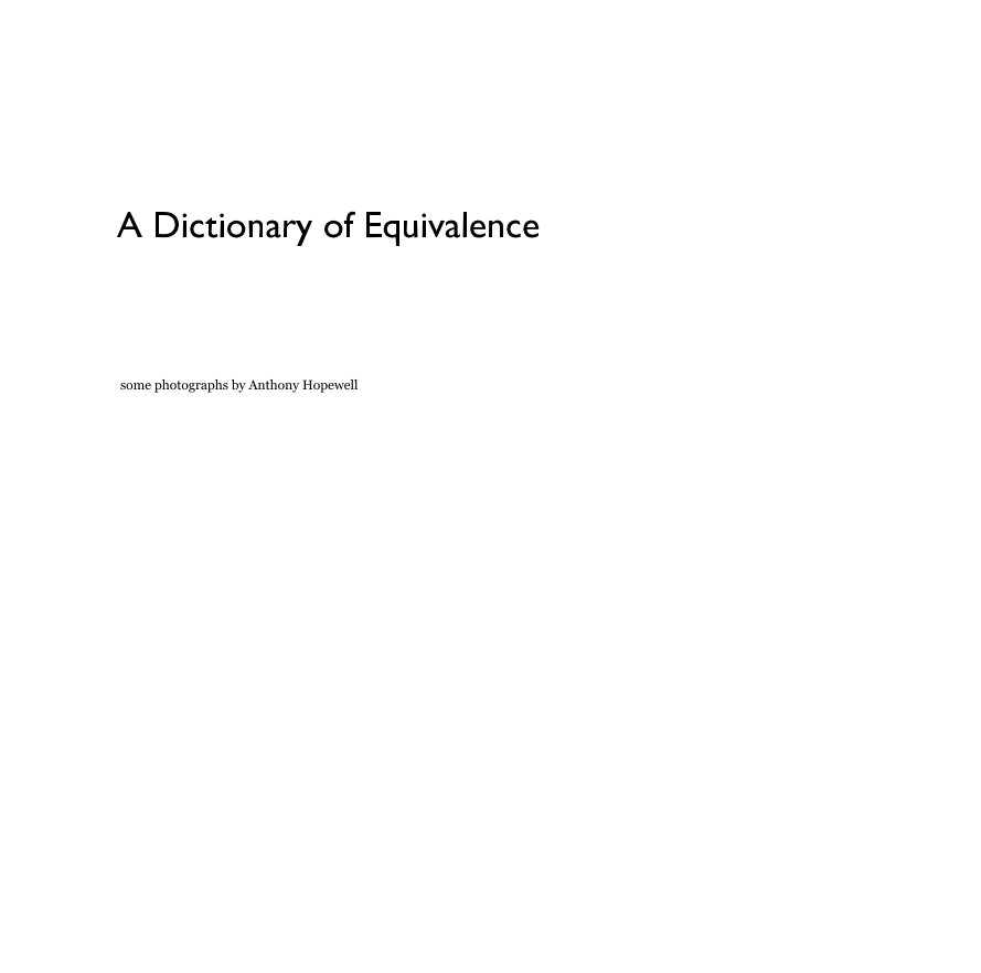 View A Dictionary of Equivalence by some photographs by Anthony Hopewell