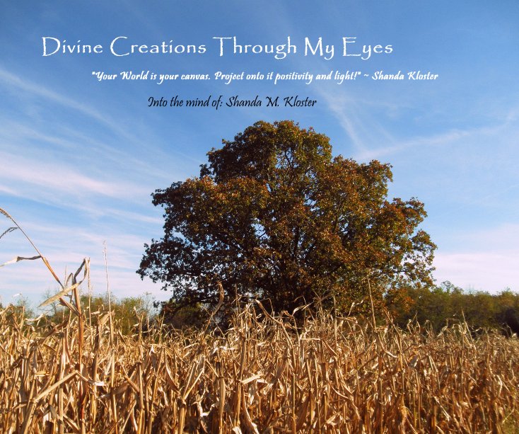 Ver Divine Creations Through My Eyes por Into the mind of: Shanda M. Kloster