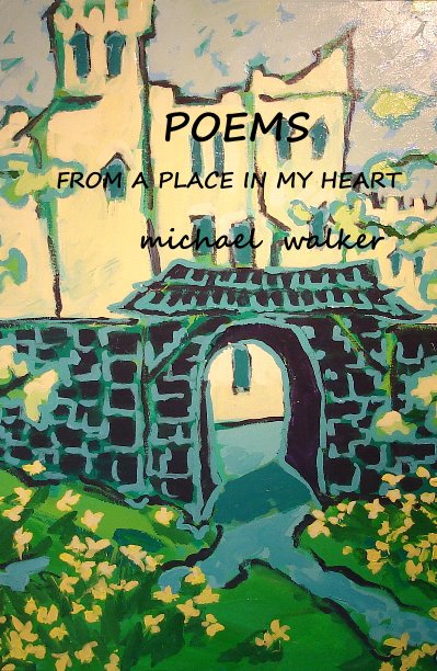 View POEMS from a place in my heart by michael nevin walker