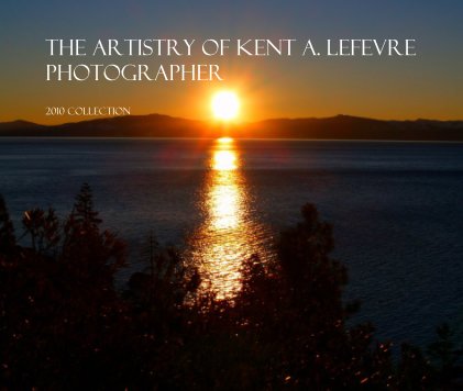 The Artistry of Kent A. LeFevre Photographer book cover