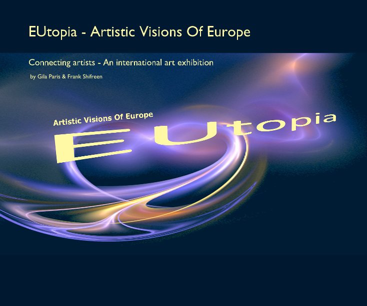 Visualizza EUtopia - Artistic Visions Of Europe di Gila Paris & Frank Shifreen