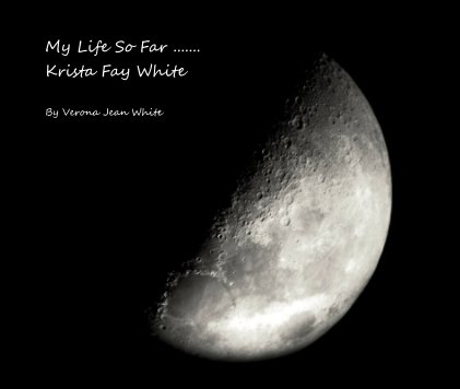 My Life So Far ....... Krista Fay White book cover