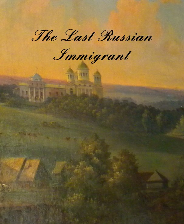 View The Last Russian Immigrant by Dianne Wilson Nadolsky