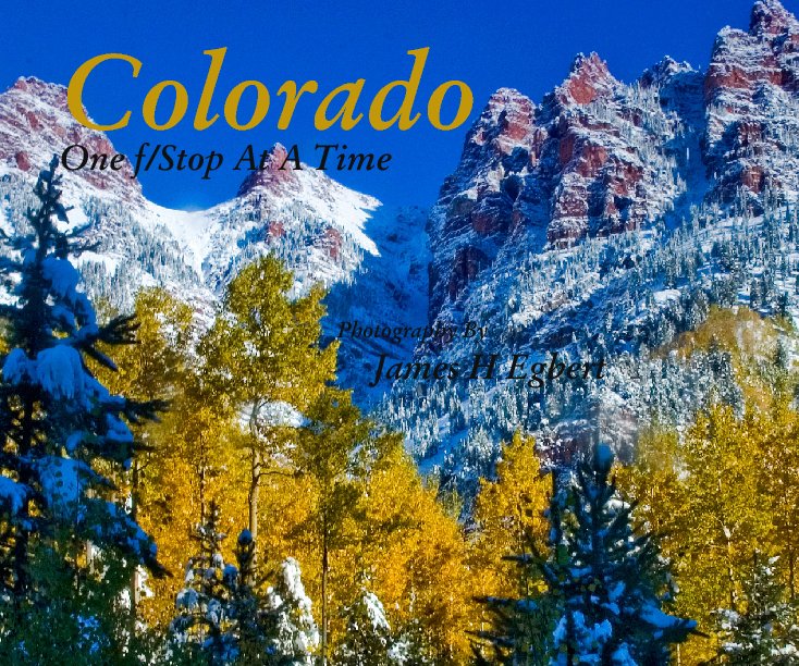 View Colorado                                                                                                                 One f/Stop At A Time                                    Photography By                                     James H Egbert by James H Egbert