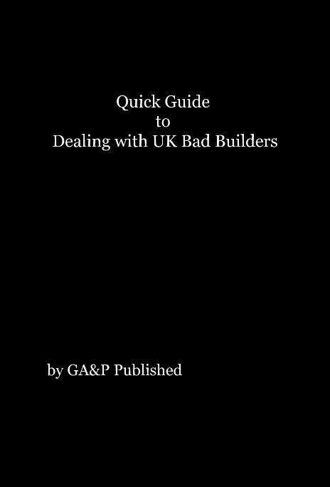 View Quick Guide to Dealing with UK Bad Builders by GA&P Published