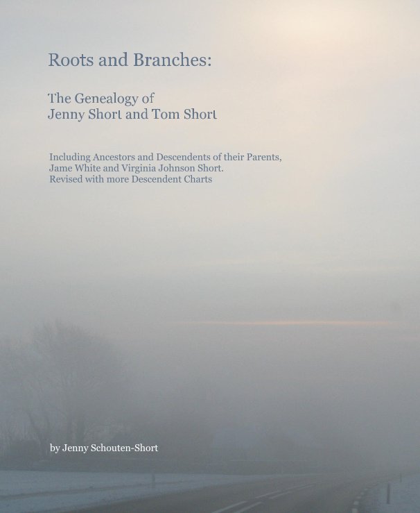 View Roots and Branches: The Genealogy of Jenny Short and Tom Short by Jenny Schouten-Short