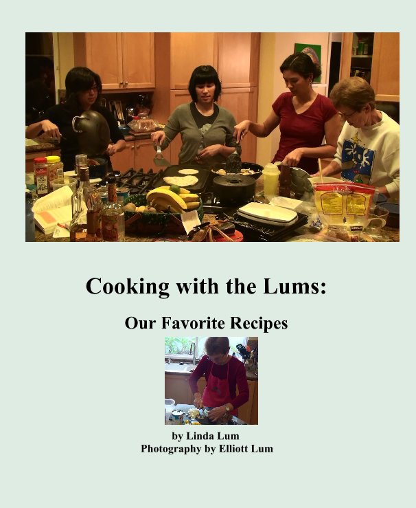 View Cooking with the Lums: Our Favorite Recipes by Linda Lum Photography by Elliott Lum