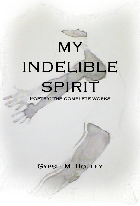 View My Indelible Spirit by Gypsie M. Holley