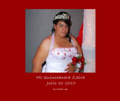 Mi Quinceanera Zaira Julio 31-2010 By Claudia Loya book cover