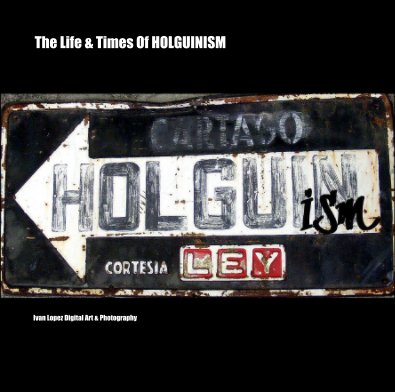 The Life & Times Of HOLGUINISM book cover