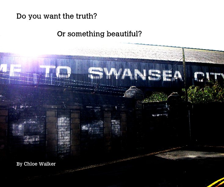 View Do you want the truth?

                    Or something beautiful? by Chloe Walker
