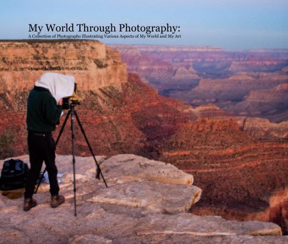 My World Through Photography: A Collection of Photographs Illustrating Various Aspects of My World and My Art book cover