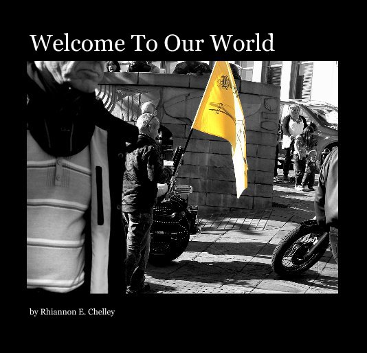 View Welcome To Our World by Rhiannon E. Chelley
