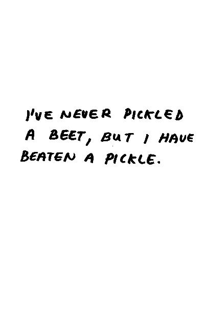 Ver I've Never Pickled a Beet, But I Have Beaten a Pickle por Frank Olive