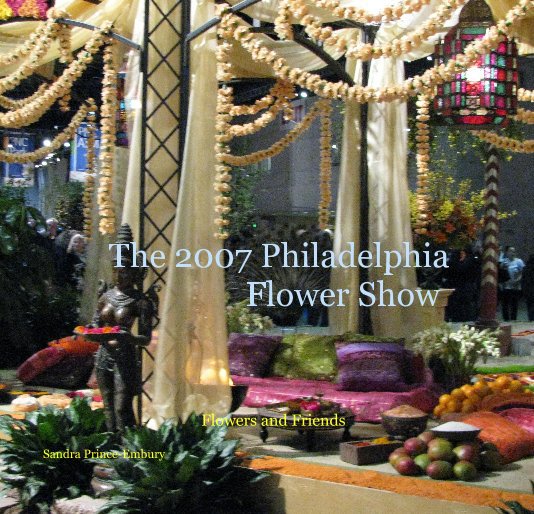 View The 2007 Philadelphia Flower Show by Sandra Prince-Embury