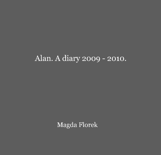 View Alan. A diary 2009 - 2010. by Magda Florek