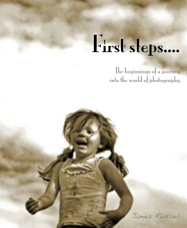 First steps.... The beginnings of a journey into the world of photography book cover