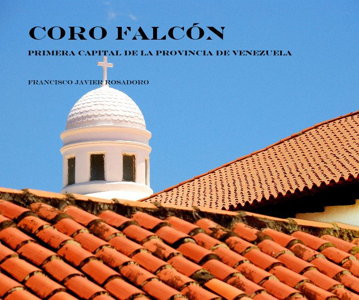View Coro Falcón by Francisco Javier Rosadoro
