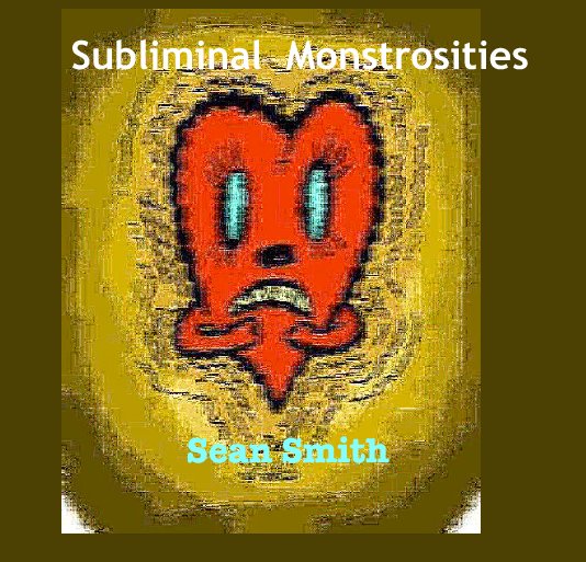 View Subliminal  Monstrosities by Sean Smith
