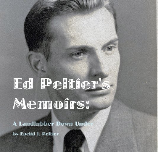 View Ed Peltier's Memoirs: by Euclid J. Peltier