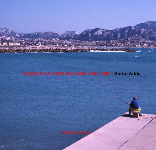 View MARSEILLE, MON REGARD, 1986 - 1989 / Karim Adda by Karim ADDA