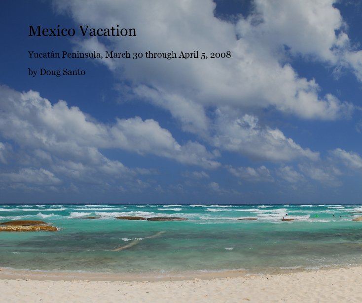 View Mexico Vacation by Doug Santo