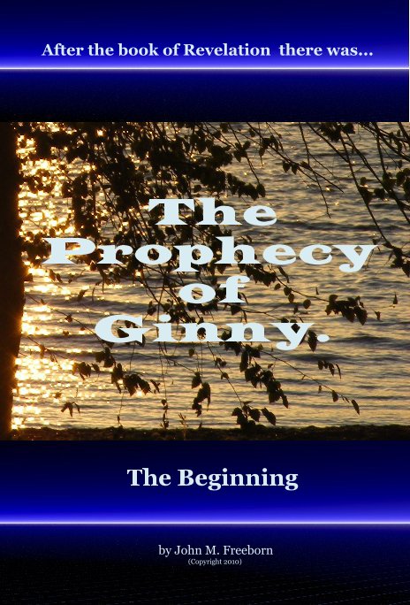 View The Prophecy of Ginny. The Beginning by John M. Freeborn (Copyright 2010)