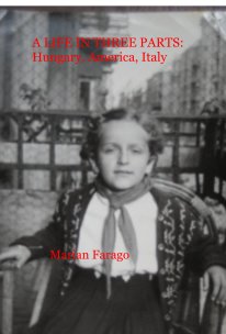 A LIFE IN THREE PARTS: Hungary, America, Italy book cover