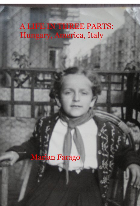 A LIFE IN THREE PARTS: Hungary, America, Italy nach Marian Farago anzeigen