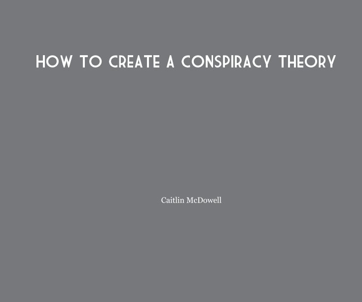 How to Create a Conspiracy Theory by Caitlin McDowell | Blurb Books UK