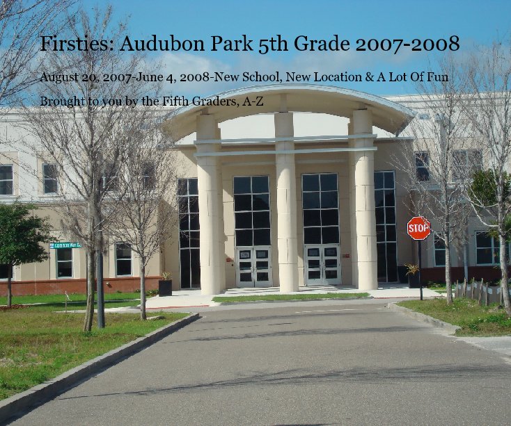 Ver Firsties: Audubon Park 5th Grade 2007-2008 por Brought to you by the Fifth Graders, A-Z