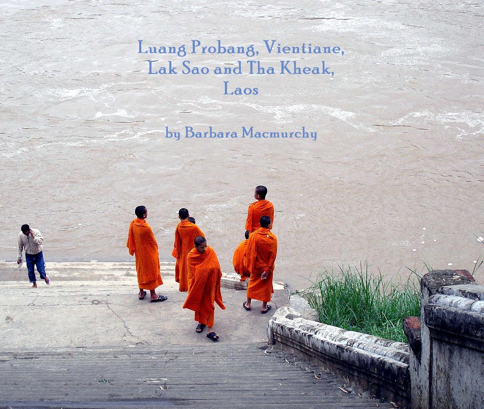 View Luang Probang, Vientiane, Lak Sao and Tha Kheak, Laos by Barbara Macmurchy