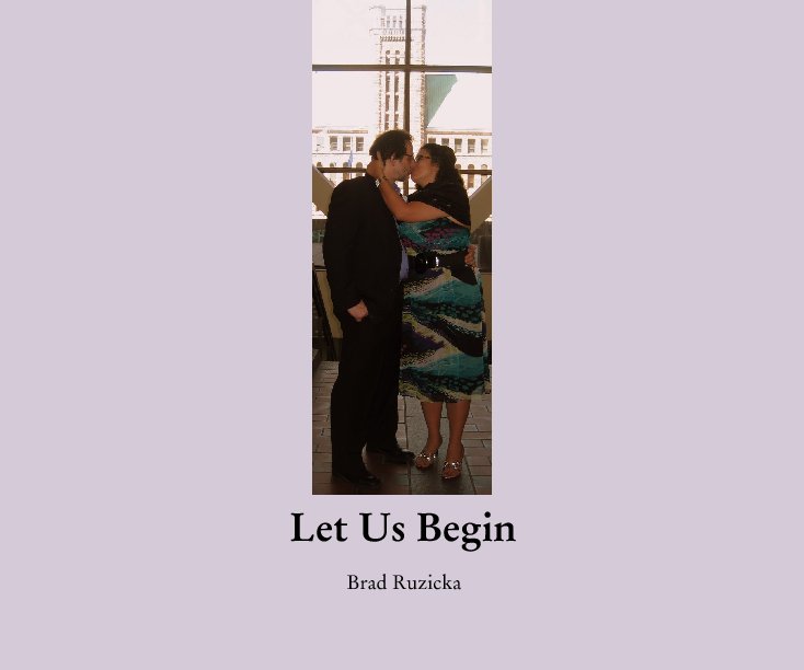 View Let Us Begin by Brad Ruzicka