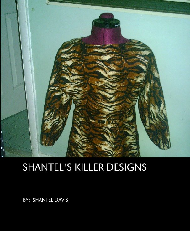 View SHANTEL'S KILLER DESIGNS by BY:  SHANTEL DAVIS