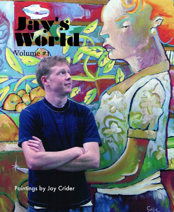 View Jay's World Volume #1 by Paintings by Jay Crider