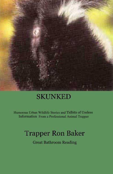 View SKUNKED Humorous Urban Wildlife Stories and Tidbits of Useless Information From a Professional Animal Trapper by Trapper Ron Baker Great Bathroom Reading