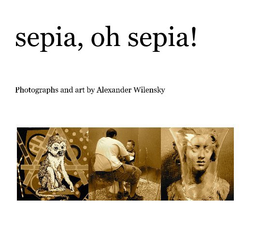 View sepia, oh sepia! by Alexander Wilensky