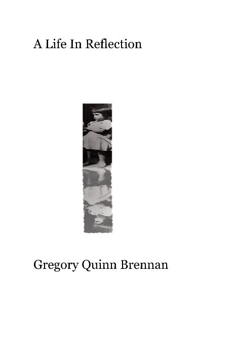 Visualizza A Life In Reflection di Gregory Quinn Brennan