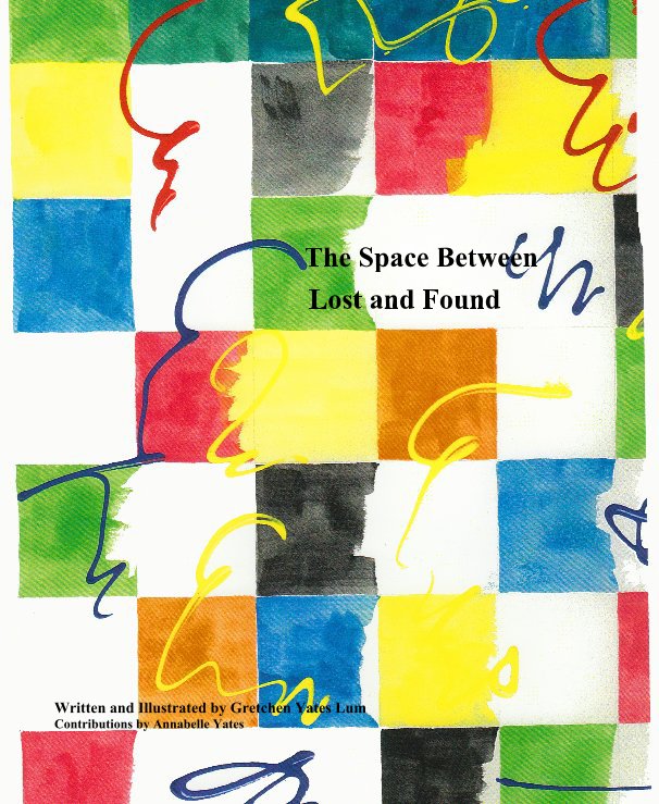 Ver The Space Between Lost and Found por Written and Illustrated by Gretchen Yates Lum Contributions by Annabelle Yates