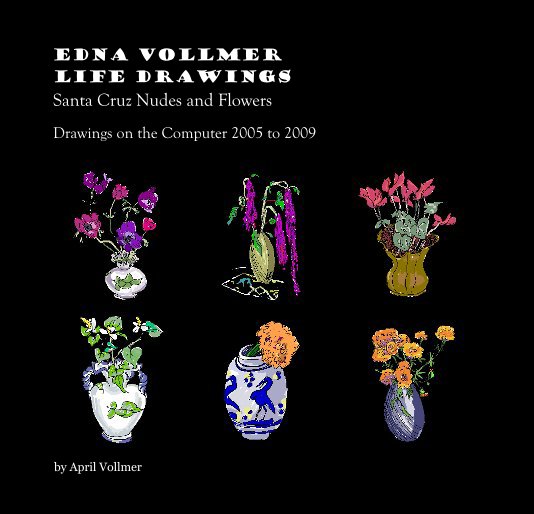 View Edna Vollmer Life Drawings Santa Cruz Nudes and Flowers by April Vollmer