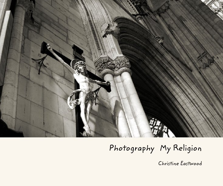 View Photography   My Religion by Christine Eastwood