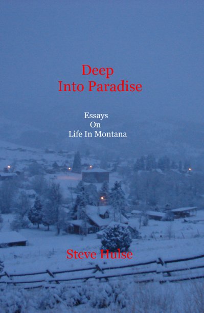 View Deep Into Paradise Essays On Life In Montana by Steve Hulse