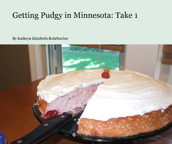 View Getting Pudgy in Minnesota: Take 1 by Kathryn Elizabeth Rohrbacher