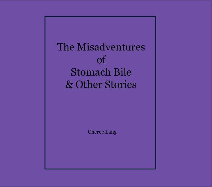 View The Misadventures of Stomach Bile & Other Stories by Cheree Lang